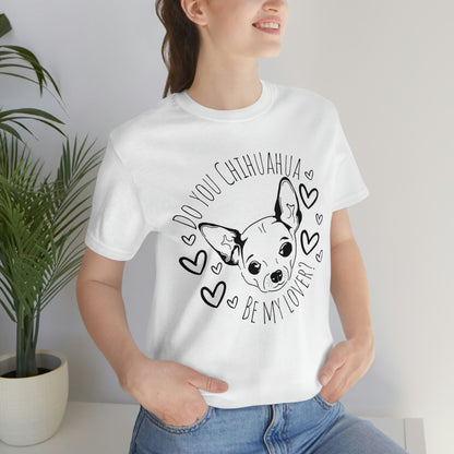 "Do You Chihuahua Be My Lover" - Graphic Tee