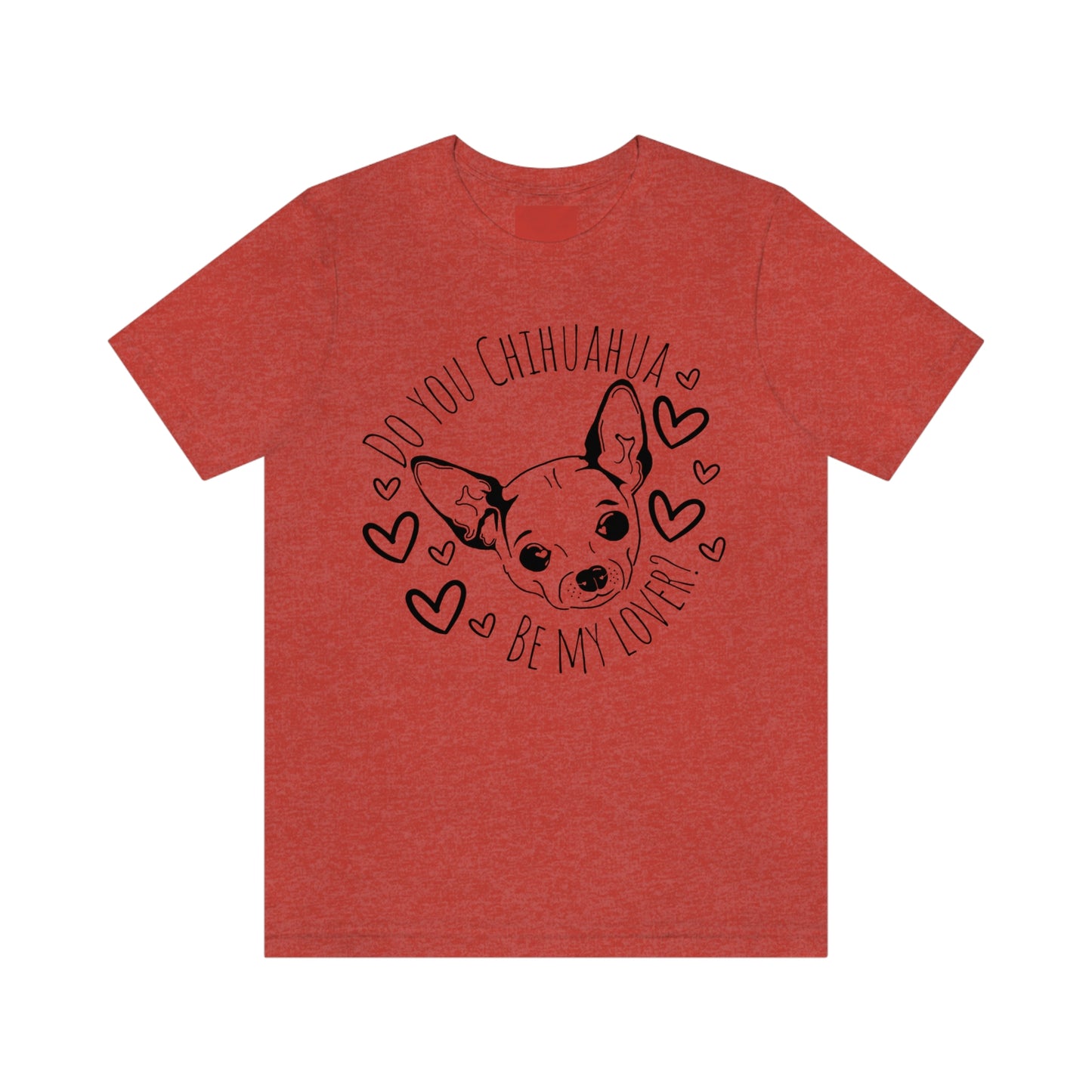 "Do You Chihuahua Be My Lover" - Graphic Tee