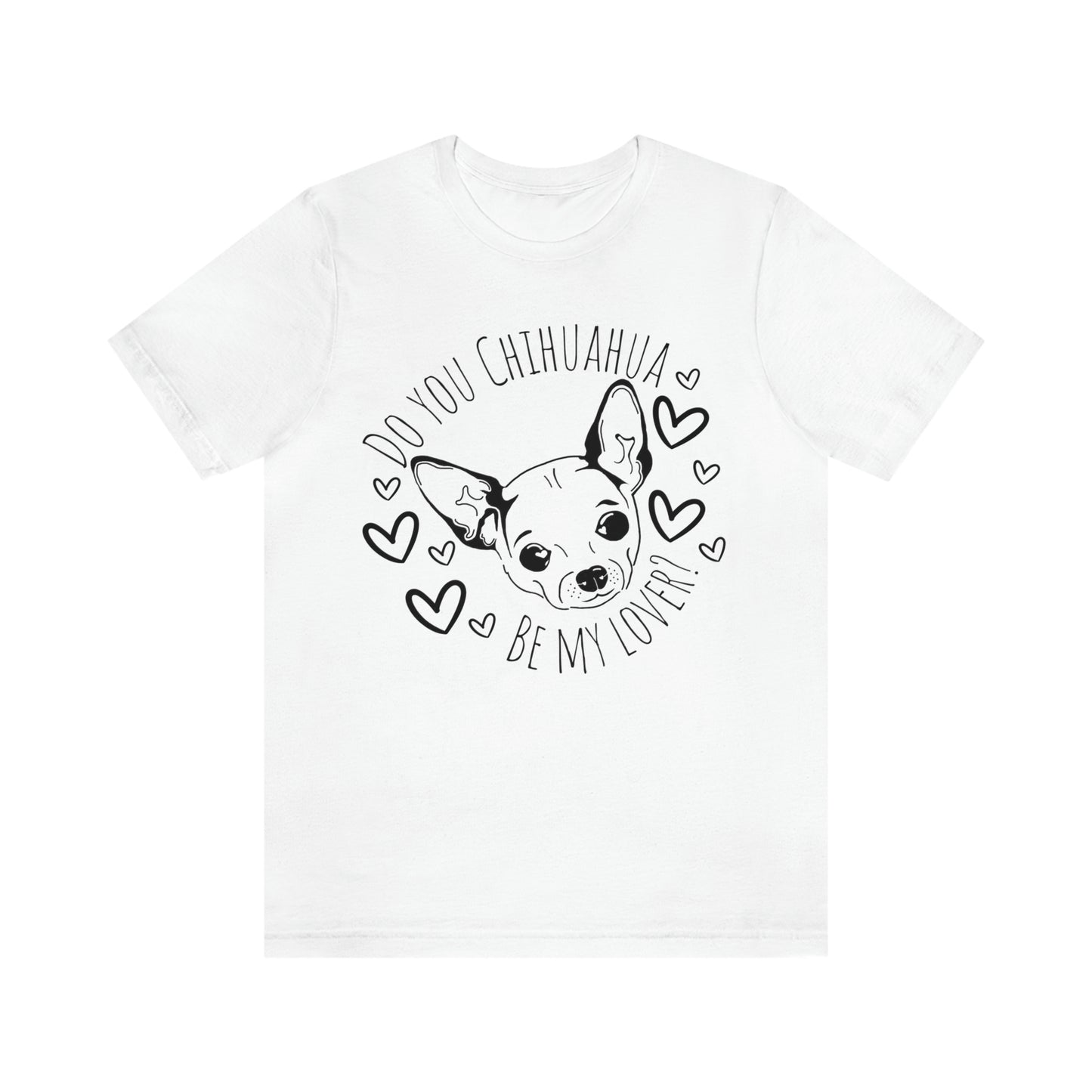 "Do You Chihuahua Be My Lover" - Graphic Tee